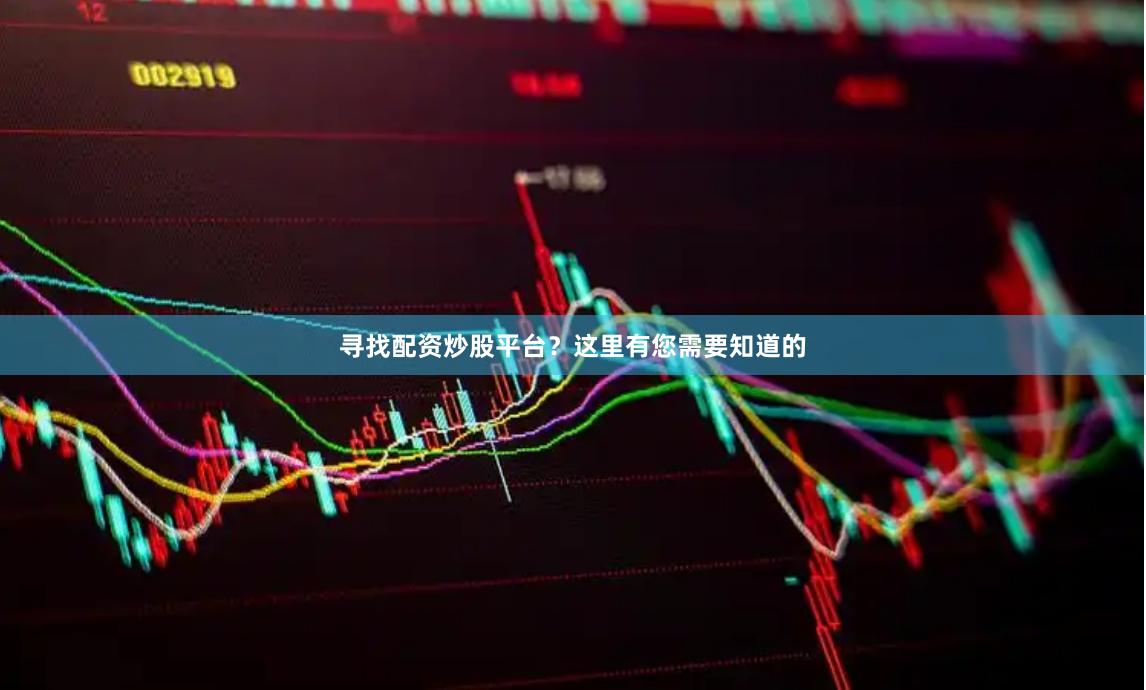 寻找配资炒股平台？这里有您需要知道的