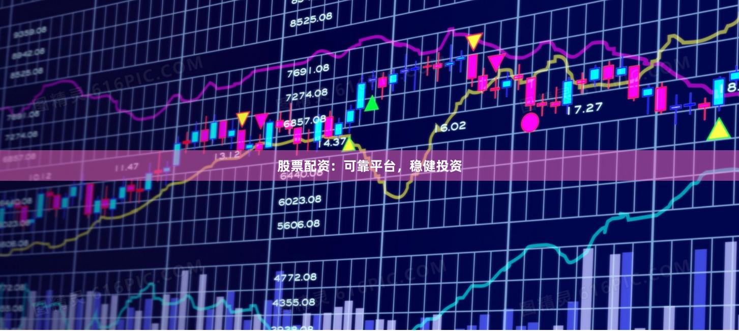 股票配资：可靠平台，稳健投资