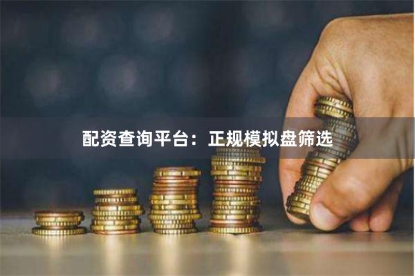 配资查询平台：正规模拟盘筛选