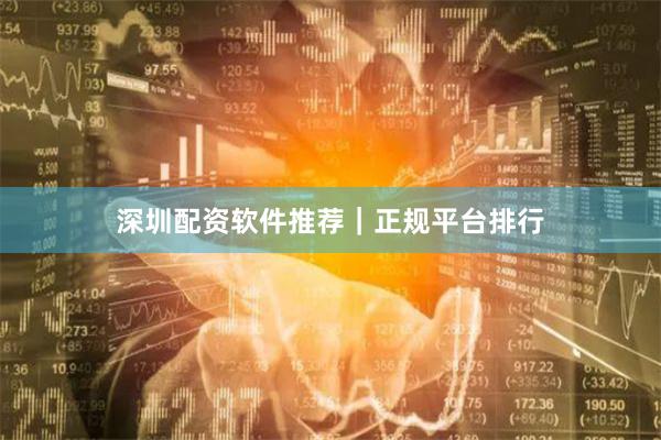 深圳配资软件推荐|正规平台排行