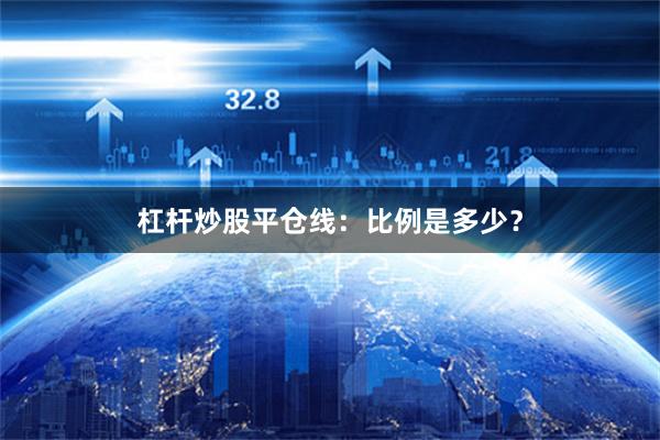杠杆炒股平仓线：比例是多少？