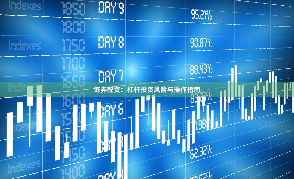 证券配资：杠杆投资风险与操作指南