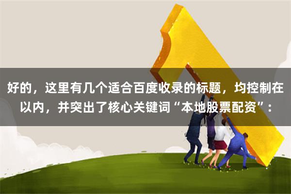 好的，这里有几个适合百度收录的标题，均控制在以内，并突出了核心关键词“本地股票配资”：
