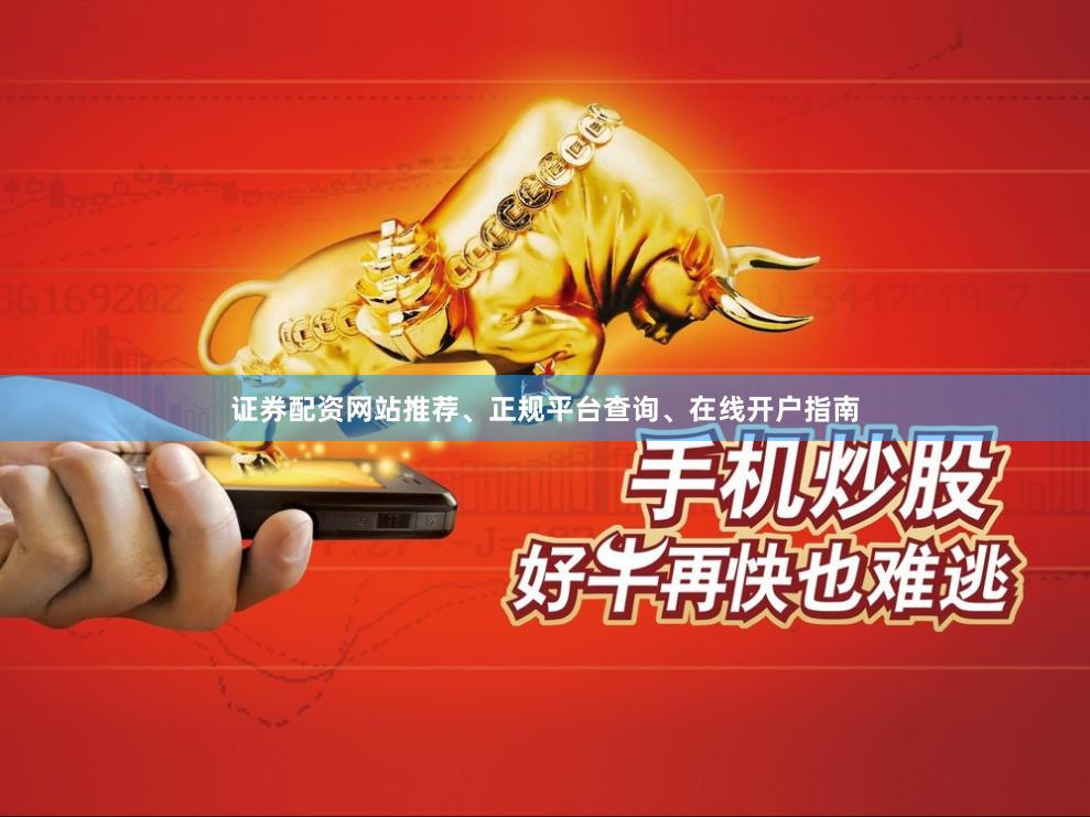 证券配资网站推荐、正规平台查询、在线开户指南